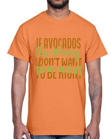 if avocados are wrong i dont want to be right 255#- Avocado- Cotton Tee