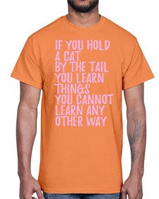 if you hold a cat by the tail you learn things you cannot learn any other way- cats- Cotton Tee