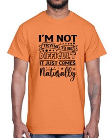 im not tring to be difficult it just comes naturally 647#- sarcastic- Cotton Tee