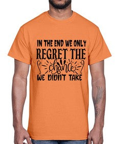 in the end we only regret the chance we didnt take Style 96#- motivation- Cotton Tee