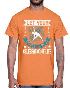 let your practice be a celebration of life  404#- yoga- Cotton Tee