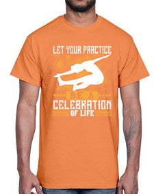 let your practice be a celebration of life  405#- yoga- Cotton Tee