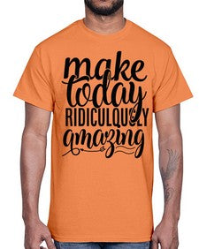 make today ridiculously amazing Style 88#- motivation- Cotton Tee