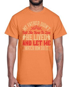 my father didnt tell me how to live he lived and let me watch him do it 454#- parents day- Cotton Tee