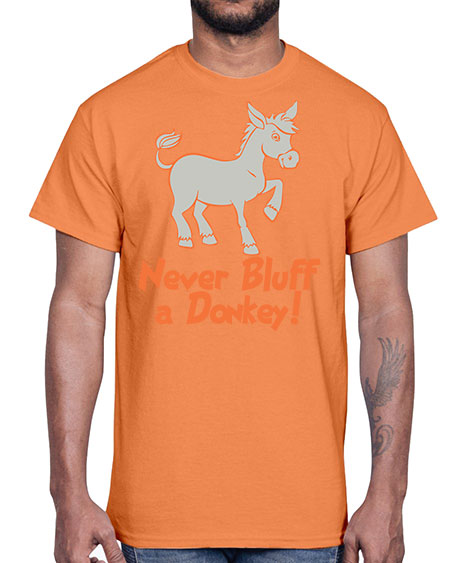never bluff a donkey Style 2#- donkey- Cotton Tee