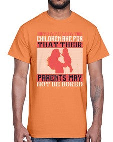 thats what children are forthat their parents may not be bored 579#- parents day- Cotton Tee