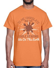 to me chocolate was the sole reason we on this earth 447#- chocolate- Cotton Tee