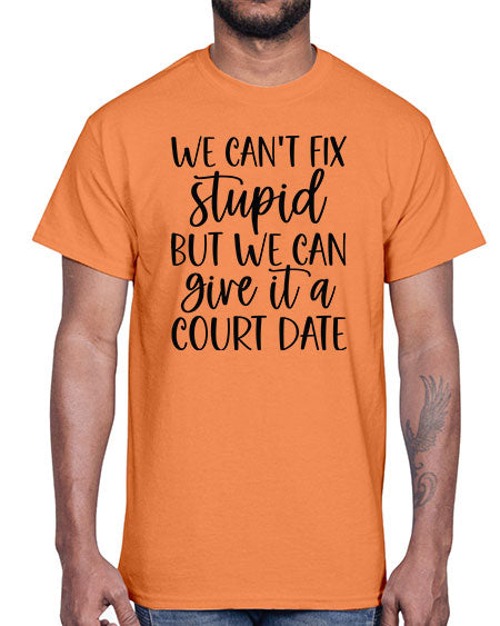 we can t fix stupid but we can give it a court date 1605#- lawyer- Cotton Tee