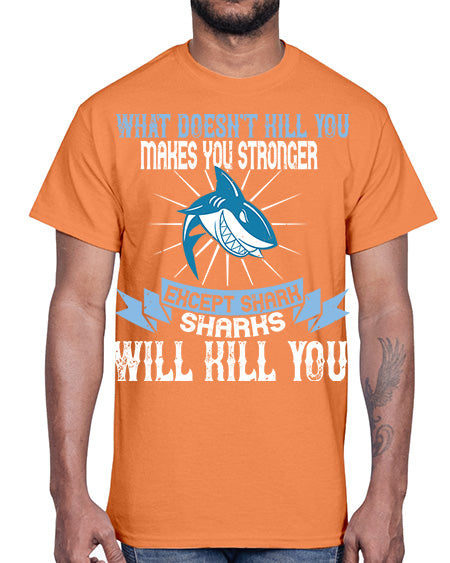 what doesnt kill you makes you stronger except shark sharks will kill you Style 4#- shark-fish- Cotton Tee