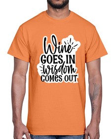 wine goes in wisdom comes out 1250#- funny- Cotton Tee