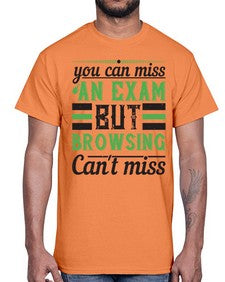 you can miss an exam but browsing cant miss 36#- internet- Cotton Tee