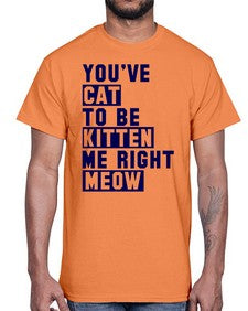 youve cat to be kitten me right now- cats- Cotton Tee