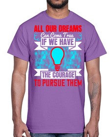 All our dreams can come true if we have the courage to pursue them Style 51#- motivation- Cotton Tee