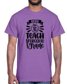 Born To Teach Forced To Grade Style 637#- teacher- Cotton Tee