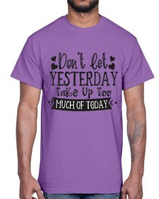 Dont let Yeasterday Take Up Too Much Of Today Style 120#- motivation- Cotton Tee