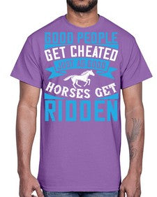 Good people get cheated just as good horses get ridden Style 53#- horse- Cotton Tee