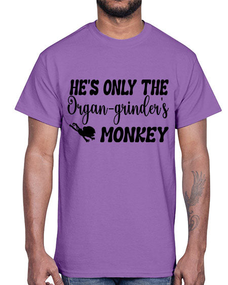 Hes only the organgrinders monkey - monkey- Cotton Tee