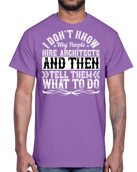 I dont know why people hire architects and then tell them what to do Style 193#- architect- Cotton Tee