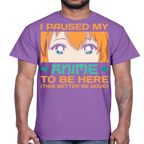 I paused my anime to be here this better be good235#- anime- Cotton Tee