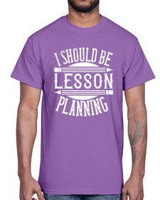 I should be lesson planning Style 921#- teacher- Cotton Tee