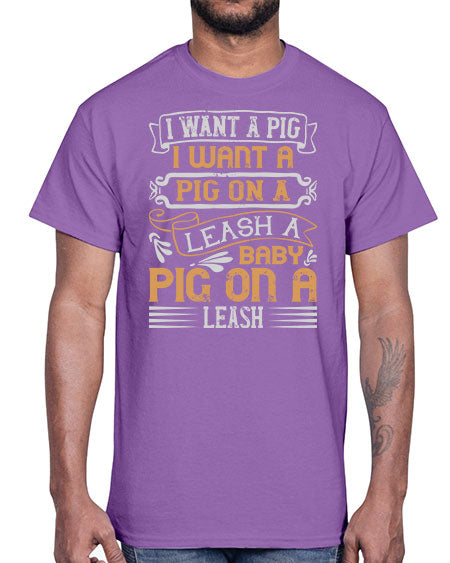 I want a pig I want a pig on a leash A baby pig on a leash Style 66#- pig- Cotton Tee