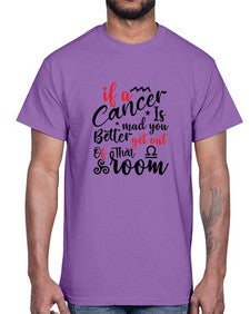 If A Cancer Is Mad You Better Get Out Of That Room 250#- cancer- Cotton Tee
