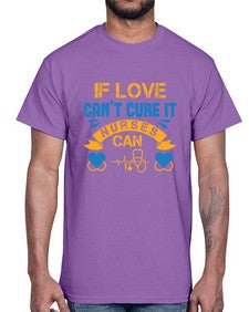 If love cant cure it Nurses can Style 936#- nurse- Cotton Tee