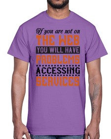 If you are not on the web you will have problems accessing services 69#- internet- Cotton Tee