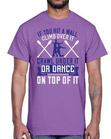 If you hit a wall climb over it crawl under it or dance on top of it 24#- dance2- Cotton Tee