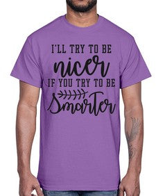 Ill try to be nicer if you try to be smarter 628#- funny- Cotton Tee