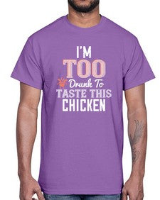 Im too drunk to taste this chicken 55#- funny- Cotton Tee