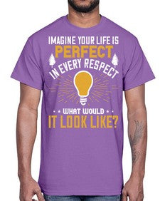Imagine Your Life Is Perfect In Every Respect What Would It Look Like Style 34#- motivation- Cotton Tee