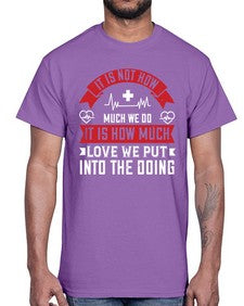 It is not how much we do it is how much love we put into the doing Style 246#- nurse- Cotton Tee