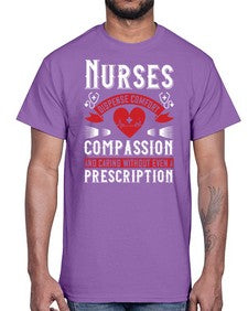 Nurses dispense comfort compassion and caring without even a prescription Style 1238#- nurse- Cotton Tee