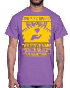Only by giving are you able to receive more than you already have Style 38#- volunteer- Cotton Tee