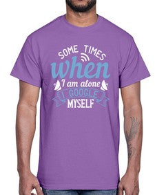 Some times when I am alone I Google myself 58#- internet- Cotton Tee