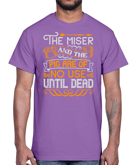The miser and the pig are of no use until dead Style 23#- pig- Cotton Tee