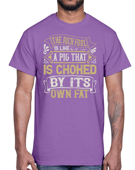 The rich fool is like a pig that is choked by its own fat Style 21#- pig- Cotton Tee
