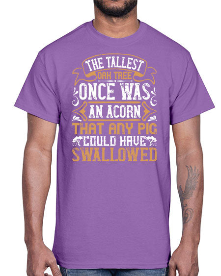 The tallest oak tree once was an acorn that any pig could have swallowed Style 19#- pig- Cotton Tee