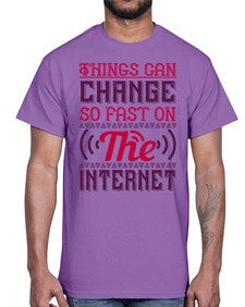 Things can change so fast on the internet 45#- internet- Cotton Tee
