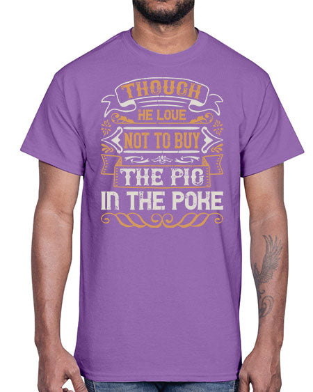 Though he love not to buy the pig in the poke Style 16#- pig- Cotton Tee