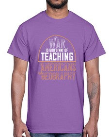 War is Gods way of teaching Americans geography 105#- funny- Cotton Tee