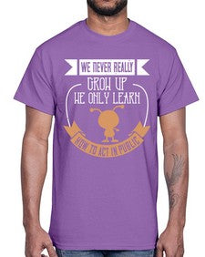We never really grow up we only learn how to act in public 107#- funny- Cotton Tee