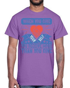 When you give yourself you receive more than you give Style 8#- volunteer- Cotton Tee