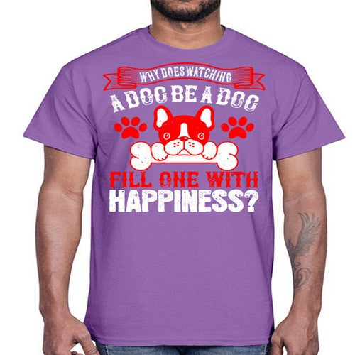 Why does watching a dog be a dog fill one with happiness Style 137#- dogs- Cotton Tee