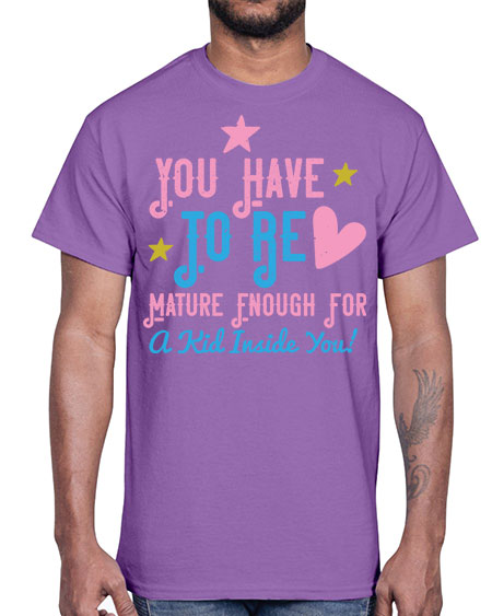 You Have To Be Mature Enough For A Kid Inside You Style 244#- kids- Cotton Tee