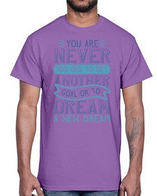 You are never too old to set another goal or to dream a new dream 1016#- general school- Cotton Tee