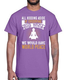 all kidding aside if everyone did yoga we would have world peace  105#- yoga- Cotton Tee