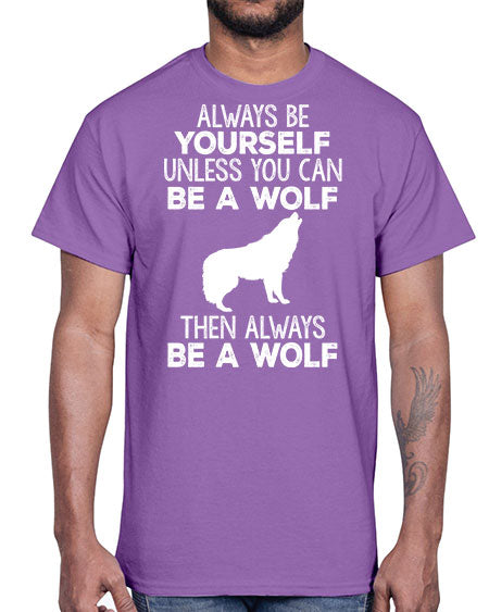always be wourself unless you can be a wolf- wolf- Cotton Tee
