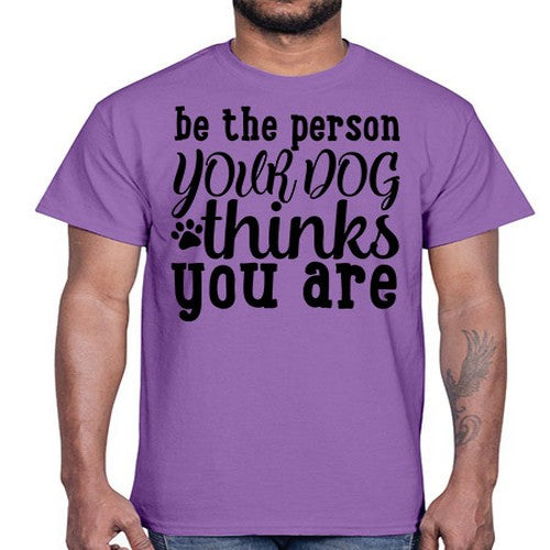 be the person your dog thinks you are Style 126#- dogs- Cotton Tee